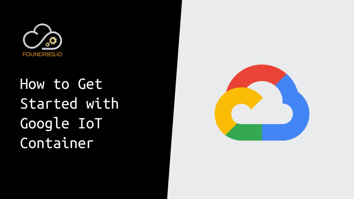 How to Get Started with Google IoT Container